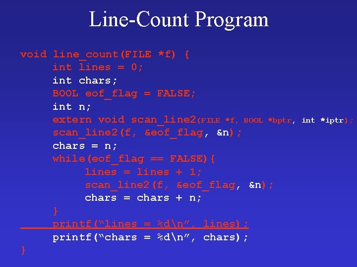 Line-Count Program void line_count(FILE *f) { int lines = 0; int chars; BOOL eof_flag