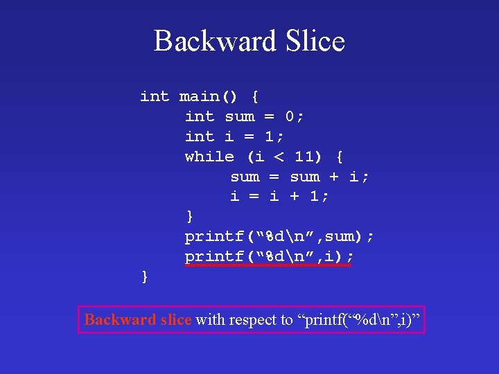 Backward Slice int main() { int sum = 0; int i = 1; while