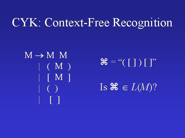 CYK: Context-Free Recognition M M M | ( M ) | [ M ]