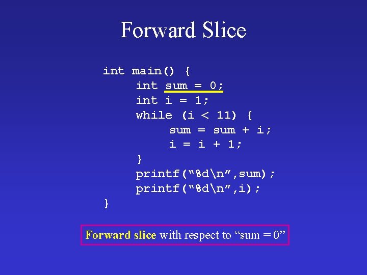 Forward Slice int main() { int sum = 0; int i = 1; while