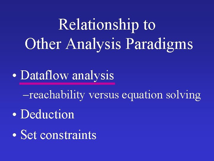 Relationship to Other Analysis Paradigms • Dataflow analysis – reachability versus equation solving •