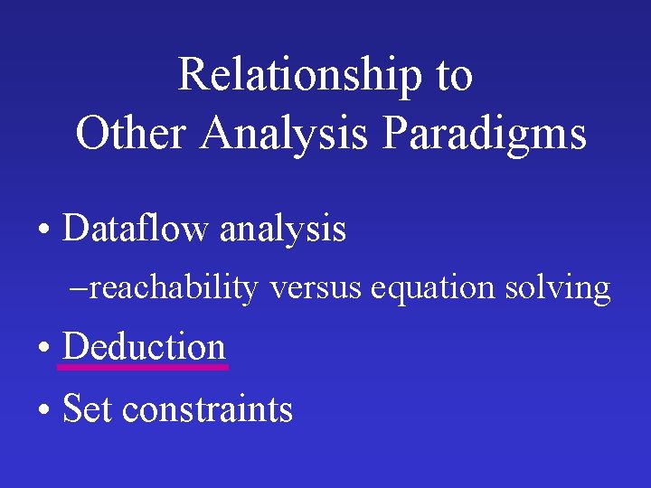 Relationship to Other Analysis Paradigms • Dataflow analysis – reachability versus equation solving •