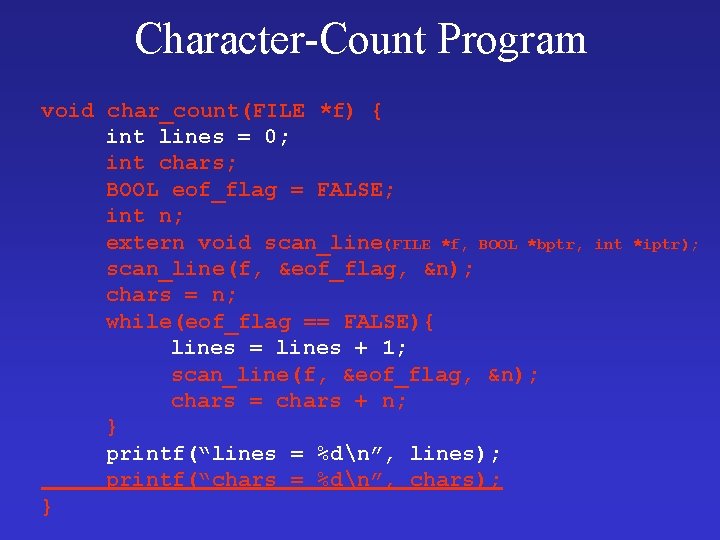 Character-Count Program void char_count(FILE *f) { int lines = 0; int chars; BOOL eof_flag