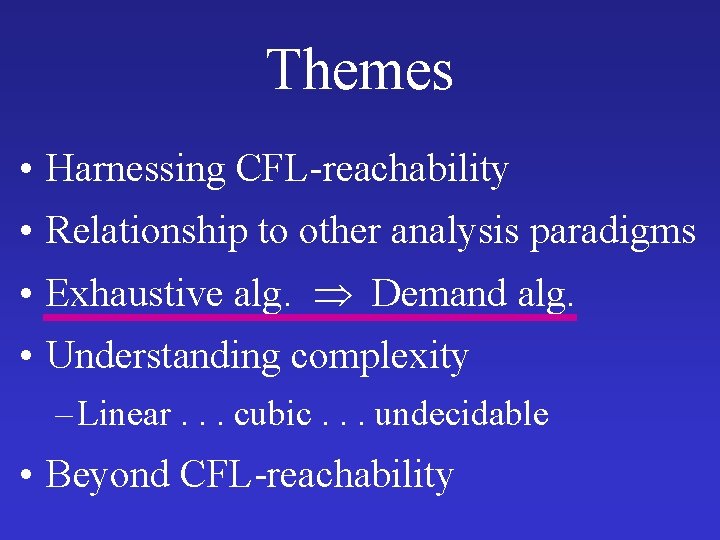 Themes • Harnessing CFL-reachability • Relationship to other analysis paradigms • Exhaustive alg. Demand