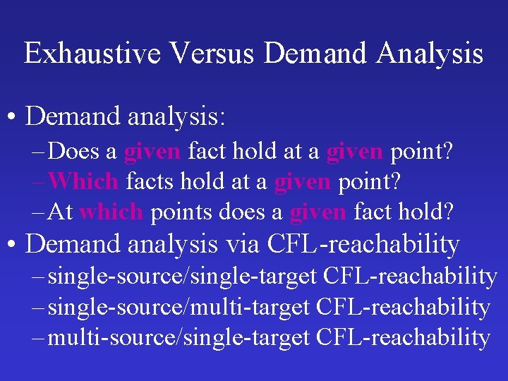 Exhaustive Versus Demand Analysis • Demand analysis: – Does a given fact hold at