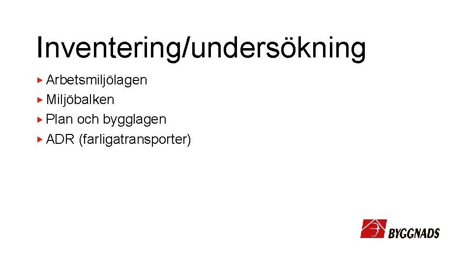 Inventering/undersökning Arbetsmiljölagen Miljöbalken Plan och bygglagen ADR (farligatransporter) 
