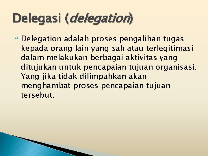 Delegasi (delegation) Delegation adalah proses pengalihan tugas kepada orang lain yang sah atau terlegitimasi