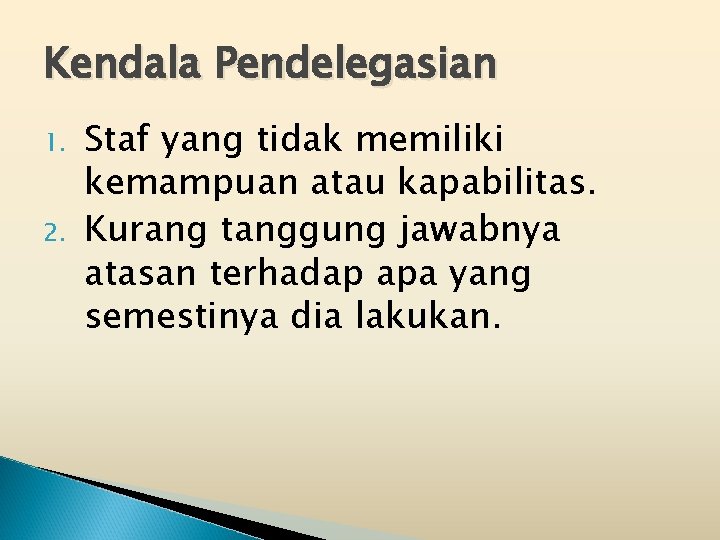 Kendala Pendelegasian 1. 2. Staf yang tidak memiliki kemampuan atau kapabilitas. Kurang tanggung jawabnya