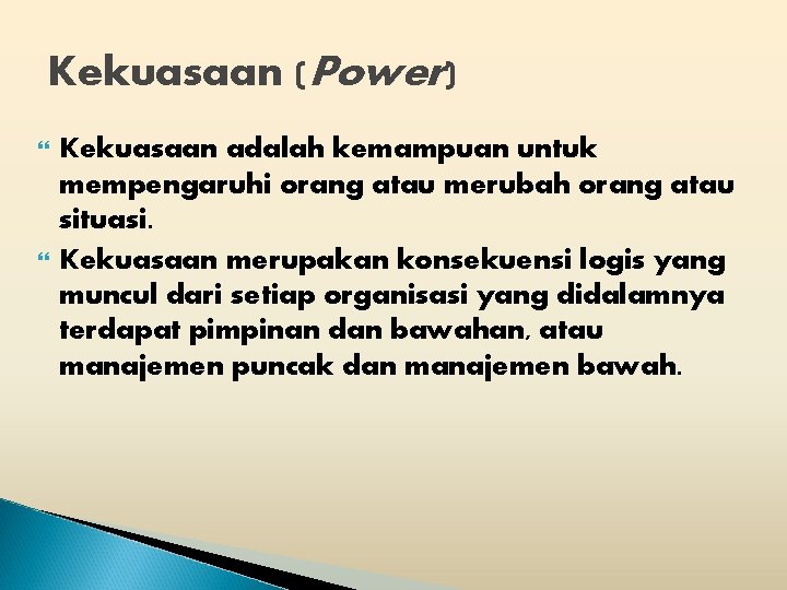 Kekuasaan (Power) Kekuasaan adalah kemampuan untuk mempengaruhi orang atau merubah orang atau situasi. Kekuasaan