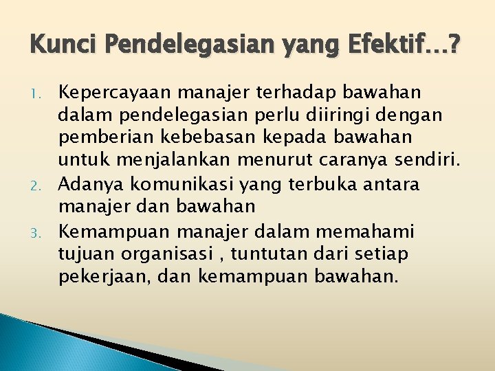 Kunci Pendelegasian yang Efektif…? 1. 2. 3. Kepercayaan manajer terhadap bawahan dalam pendelegasian perlu