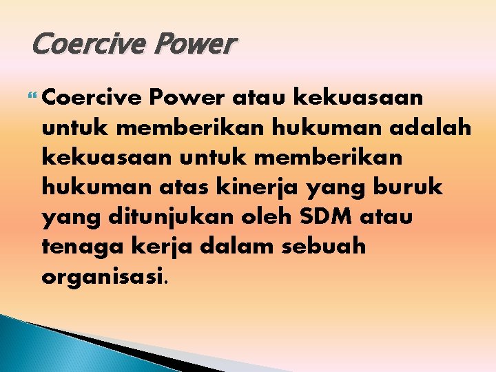 Coercive Power atau kekuasaan untuk memberikan hukuman adalah kekuasaan untuk memberikan hukuman atas kinerja