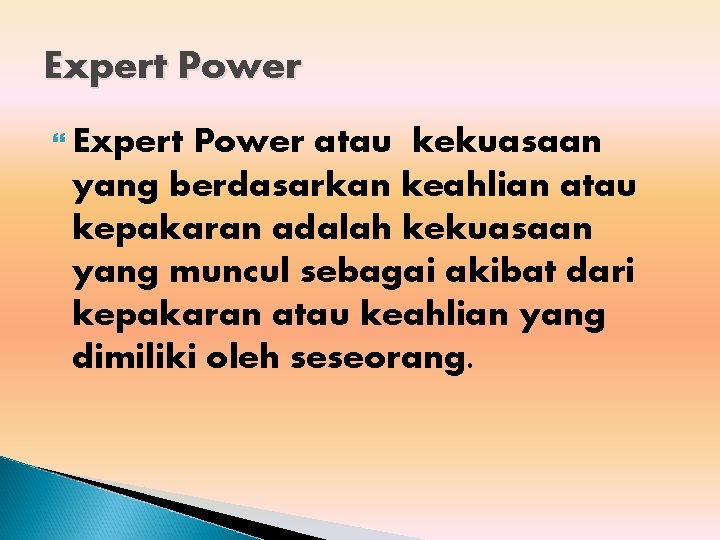 Expert Power atau kekuasaan yang berdasarkan keahlian atau kepakaran adalah kekuasaan yang muncul sebagai