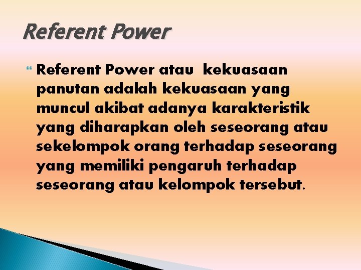 Referent Power atau kekuasaan panutan adalah kekuasaan yang muncul akibat adanya karakteristik yang diharapkan