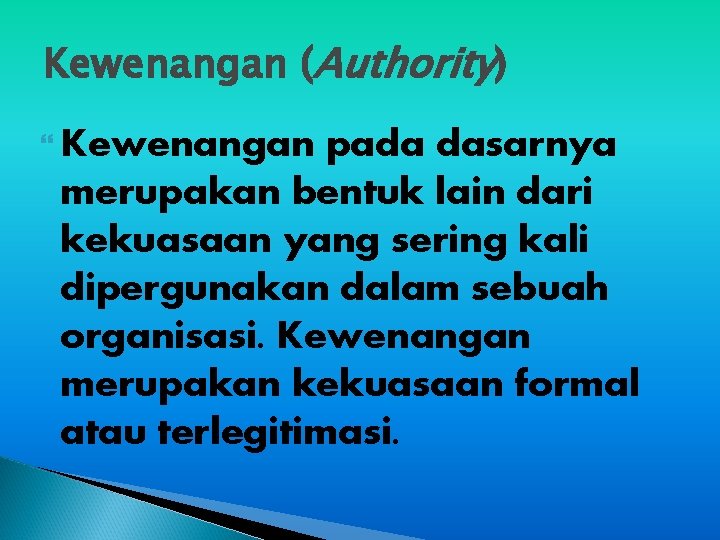 Kewenangan (Authority) Kewenangan pada dasarnya merupakan bentuk lain dari kekuasaan yang sering kali dipergunakan