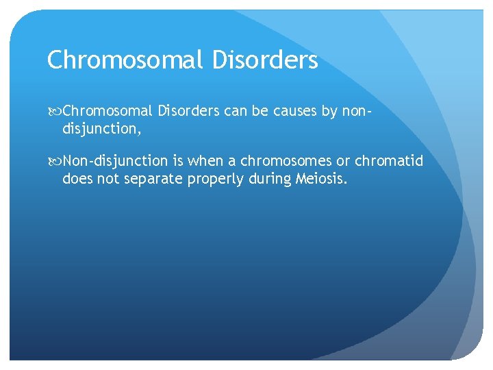 Chromosomal Disorders can be causes by nondisjunction, Non-disjunction is when a chromosomes or chromatid