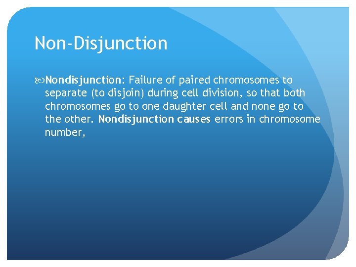 Non-Disjunction Nondisjunction: Failure of paired chromosomes to separate (to disjoin) during cell division, so