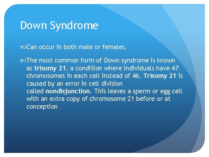 Down Syndrome Can occur in both male or females. The most common form of