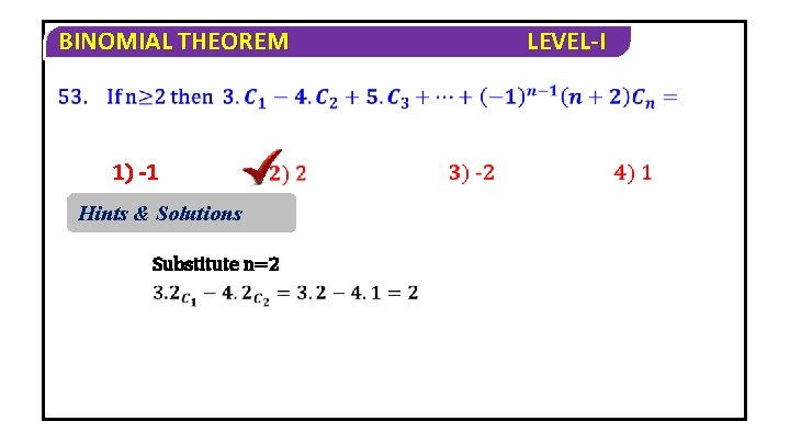 BINOMIAL THEOREM 1) -1 Hints & Solutions Substitute n=2 LEVEL-I 