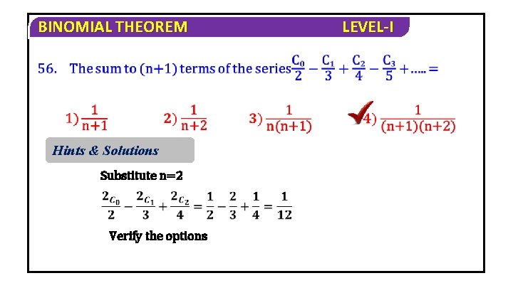 BINOMIAL THEOREM Hints & Solutions Substitute n=2 Verify the options LEVEL-I 