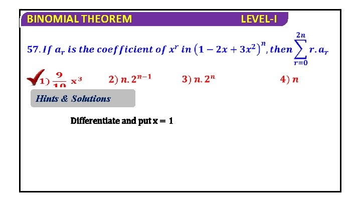 BINOMIAL THEOREM Hints & Solutions Differentiate and put x = 1 LEVEL-I 