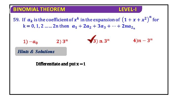 BINOMIAL THEOREM Hints & Solutions Differentiate and put x =1 LEVEL-I 