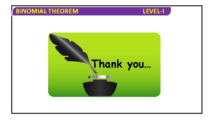 BINOMIAL THEOREM LEVEL-I Thank you… 