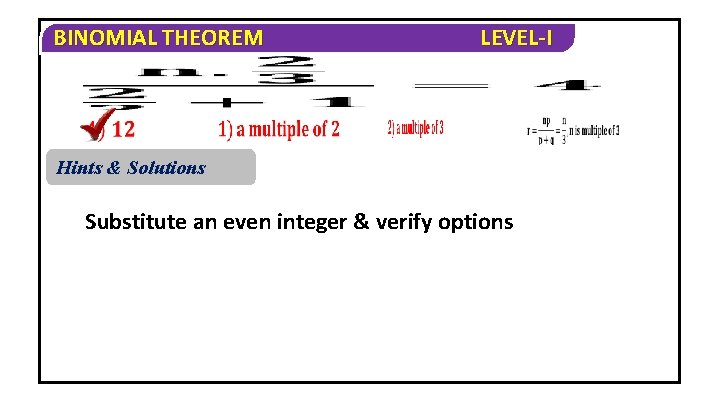 BINOMIAL THEOREM LEVEL-I Hints & Solutions Substitute an even integer & verify options 