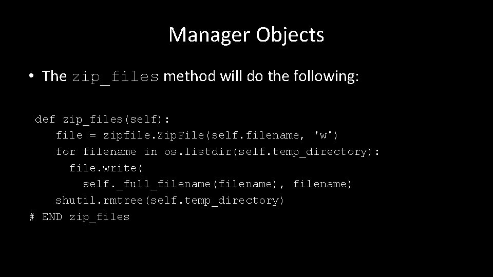 Manager Objects • The zip_files method will do the following: def zip_files(self): file =