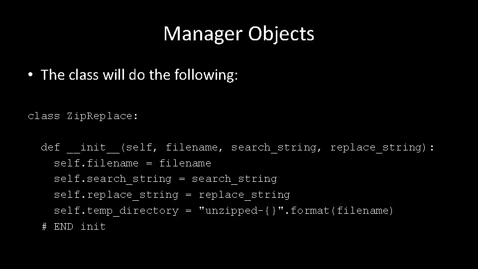 Manager Objects • The class will do the following: class Zip. Replace: def __init__(self,