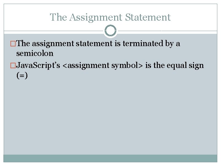 The Assignment Statement �The assignment statement is terminated by a semicolon �Java. Script’s <assignment