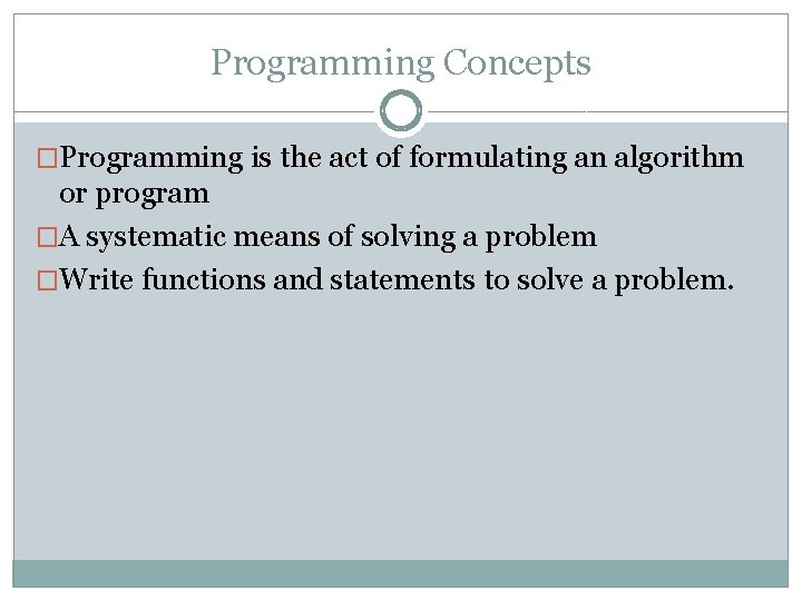 Programming Concepts �Programming is the act of formulating an algorithm or program �A systematic
