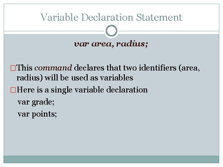Variable Declaration Statement var area, radius; �This command declares that two identifiers (area, radius)