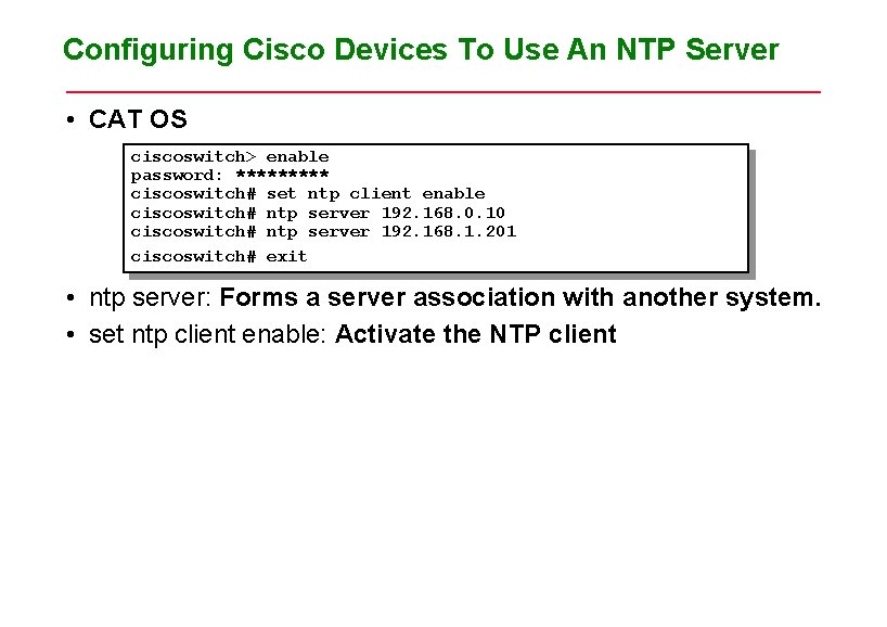 Configuring Cisco Devices To Use An NTP Server • CAT OS ciscoswitch> enable password: