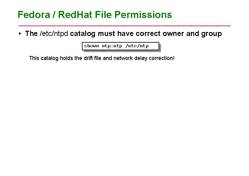 Fedora / Red. Hat File Permissions • The /etc/ntpd catalog must have correct owner