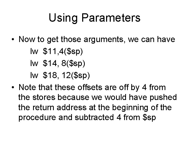 Using Parameters • Now to get those arguments, we can have lw $11, 4($sp) Using Parameters • Now to get those arguments, we can have lw $11, 4($sp)