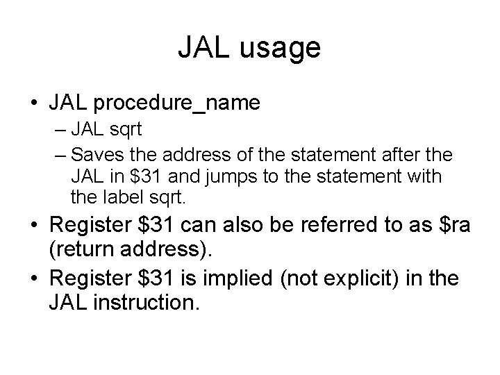 JAL usage • JAL procedure_name – JAL sqrt – Saves the address of the JAL usage • JAL procedure_name – JAL sqrt – Saves the address of the