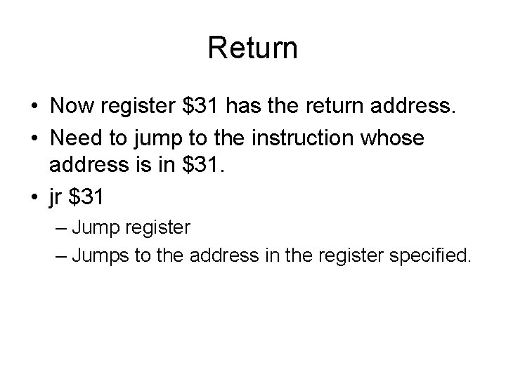 Return • Now register $31 has the return address. • Need to jump to Return • Now register $31 has the return address. • Need to jump to
