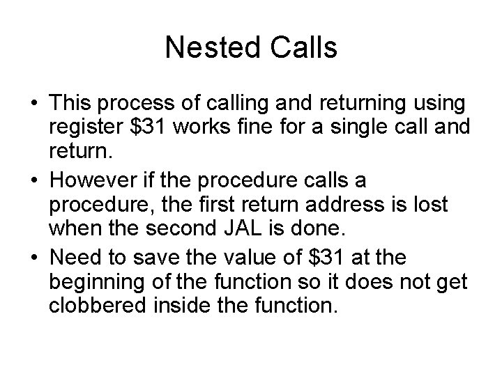 Nested Calls • This process of calling and returning using register $31 works fine Nested Calls • This process of calling and returning using register $31 works fine