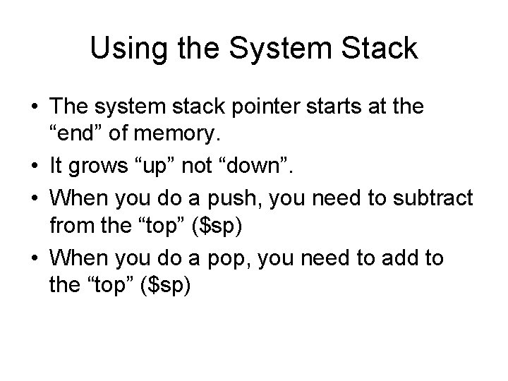 Using the System Stack • The system stack pointer starts at the “end” of Using the System Stack • The system stack pointer starts at the “end” of