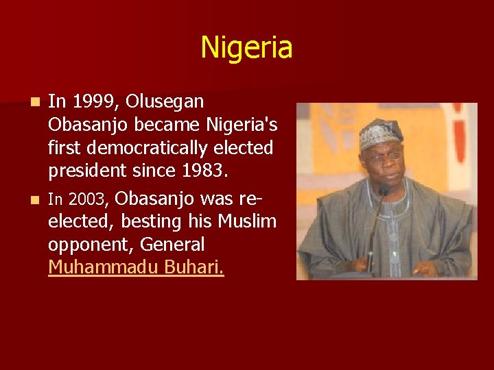 Nigeria n n In 1999, Olusegan Obasanjo became Nigeria's first democratically elected president since