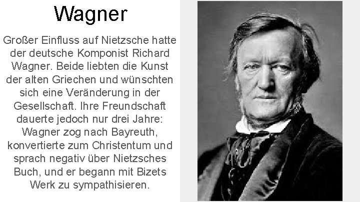 Wagner Großer Einfluss auf Nietzsche hatte der deutsche Komponist Richard Wagner. Beide liebten die