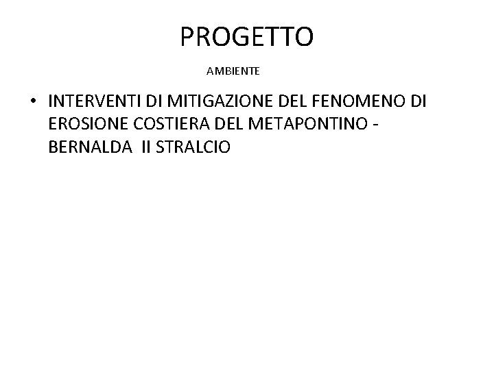 PROGETTO AMBIENTE • INTERVENTI DI MITIGAZIONE DEL FENOMENO DI EROSIONE COSTIERA DEL METAPONTINO BERNALDA