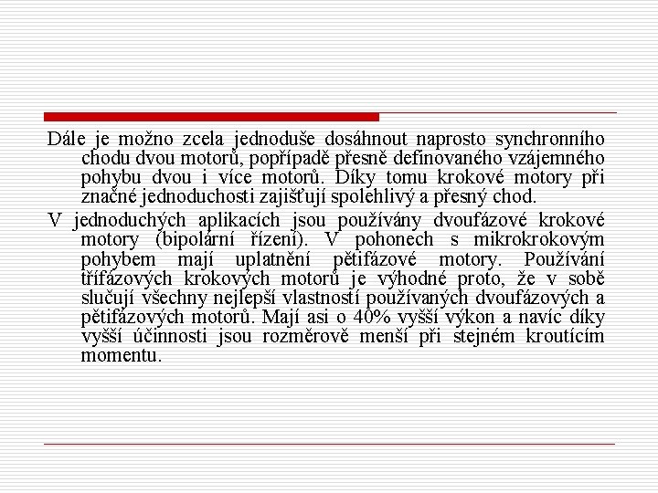 Dále je možno zcela jednoduše dosáhnout naprosto synchronního chodu dvou motorů, popřípadě přesně definovaného