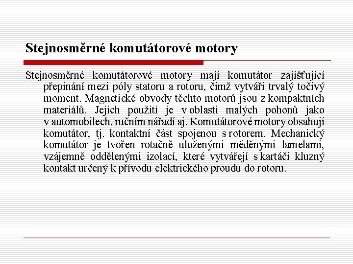 Stejnosměrné komutátorové motory mají komutátor zajišťující přepínání mezi póly statoru a rotoru, čímž vytváří