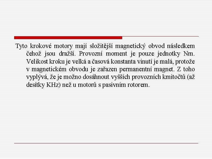 Tyto krokové motory mají složitější magnetický obvod následkem čehož jsou dražší. Provozní moment je