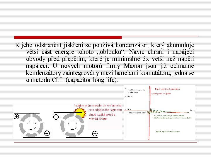 K jeho odstranění jiskření se používá kondenzátor, který akumuluje větší část energie tohoto „oblouku“.