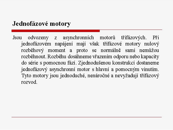 Jednofázové motory Jsou odvozeny z asynchronních motorů třífázových. Při jednofázovém napájení mají však třífázové