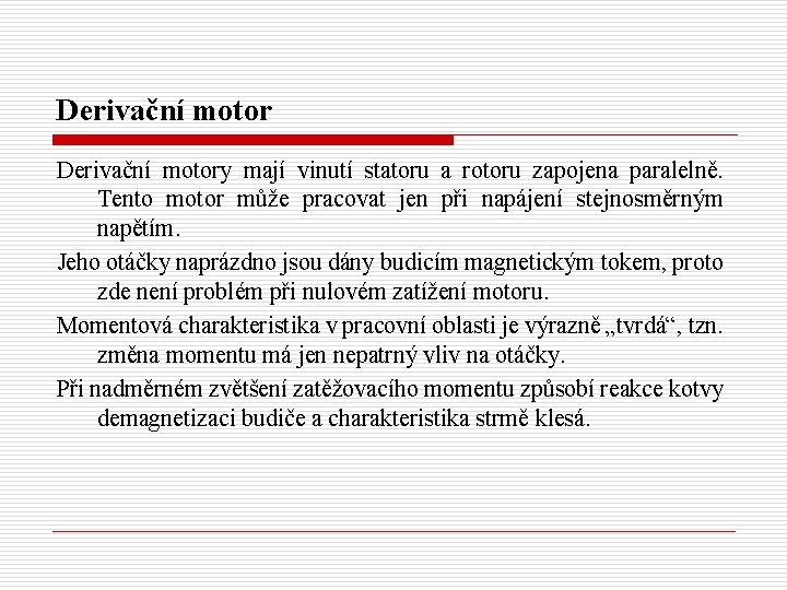 Derivační motory mají vinutí statoru a rotoru zapojena paralelně. Tento motor může pracovat jen