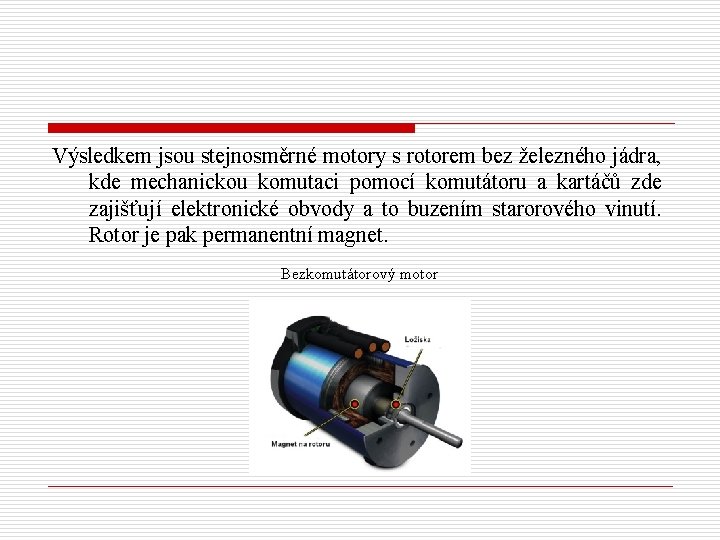 Výsledkem jsou stejnosměrné motory s rotorem bez železného jádra, kde mechanickou komutaci pomocí komutátoru