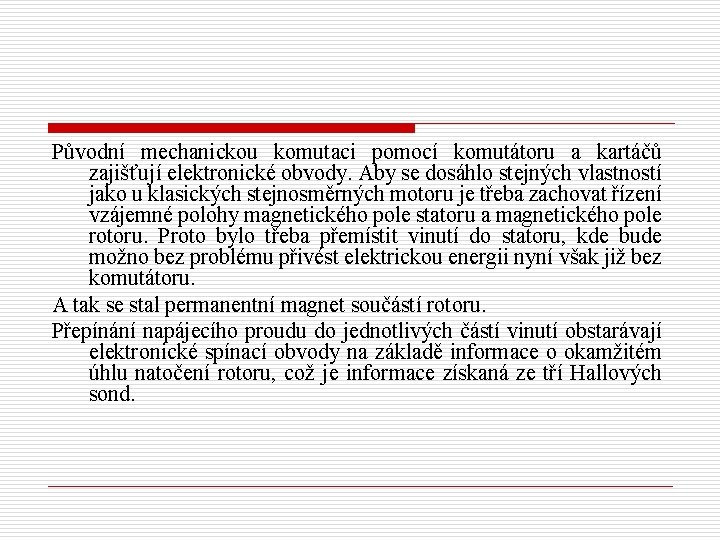 Původní mechanickou komutaci pomocí komutátoru a kartáčů zajišťují elektronické obvody. Aby se dosáhlo stejných